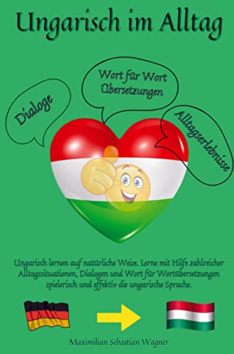 Ungarisch im Alltag: Ungarisch lernen auf natürliche Weise. Lerne mit Hilfe zahlreicher Alltagssituationen, Dialogen und Wort für Wortübersetzungen spielerisch und effekti Ungarisch im Alltag: Ungarisch lernen auf natürliche Weise. Lerne mit Hilfe zahlreicher Alltagssituationen, Dialogen und Wort für Wortübersetzungen spielerisch und effekti