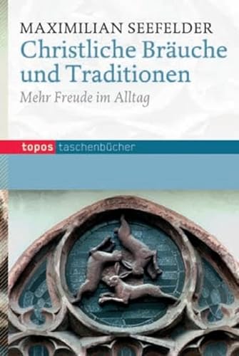 Christliche Bräuche und Traditionen: Mehr Freude im Leben: Von ihrem Nutzen im Alltag (Topos Taschenbücher) von Topos plus