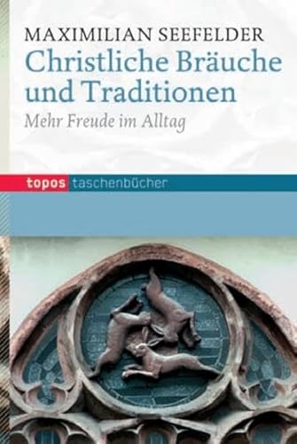 Christliche Bräuche und Traditionen: Mehr Freude im Leben: Von ihrem Nutzen im Alltag (Topos Taschenbücher)