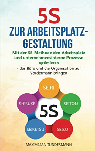 5S zur Arbeitsplatzgestaltung: Mit der 5S-Methode den Arbeitsplatz und unternehmensinterne Prozesse optimieren – das Büro und die Organisation auf Vordermann bringen