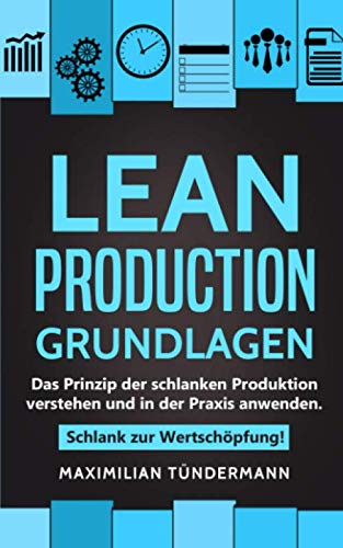 Lean Production – Grundlagen: Das Prinzip der schlanken Produktion verstehen und in der Praxis anwenden. Schlank zur Wertschöpfung! Lean Production – Grundlagen: Das Prinzip der schlanken Produktion verstehen und in der Praxis anwenden. Schlank zur Wertschöpfung!