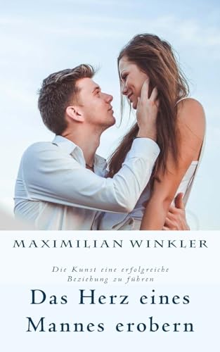 Das Herz eines Mannes erobern: Die Kunst eine erfolgreiche Beziehung zu führen Das Herz eines Mannes erobern: Die Kunst eine erfolgreiche Beziehung zu führen von CREATESPACE