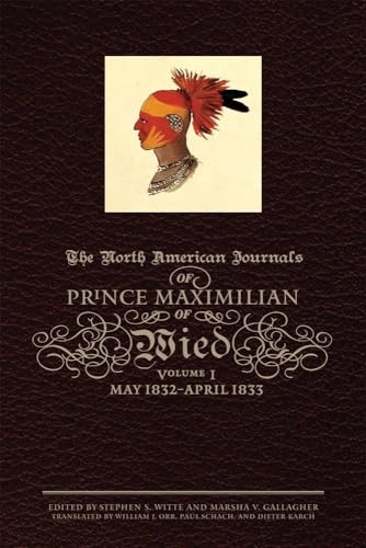 The North American Journals of Prince Maximilian of Wied, Volume 1: May 1832-April 1833 (North American Journal of Prince Maximilian of Wied, Band 1)