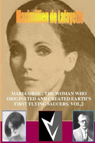 Maria orsic, the woman who originated and created earth's first ufos. Vol.2
