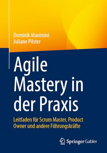 Agile Mastery in der Praxis: Leitfaden für Scrum Master, Product Owner und andere Führungskräfte von Springer Gabler
