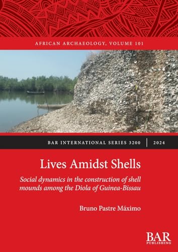 Lives Amidst Shells: Social dynamics in the construction of shell mounds among the Diola of Guinea-Bissau (International, Band 3200) von British Archaeological Reports (Oxford) Ltd