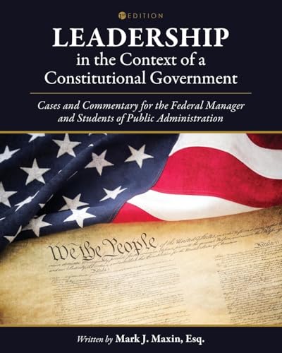 Leadership in the Context of a Constitutional Government: Cases and Commentary for the Federal Manager and Students of Public Administration Leadership in the Context of a Constitutional Government: Cases and Commentary for the Federal Manager and Students of Public Administration von Cognella Academic Publishing