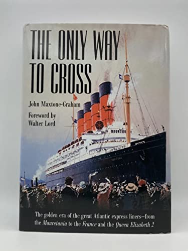The Only Way to Cross: The Golden Era of the great Atlantic express liners---from the Mauretania to the France and the Queen Elizabeth 2