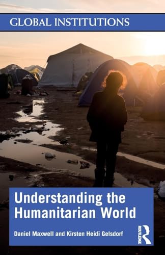 Understanding the Humanitarian World (Global Institutions)