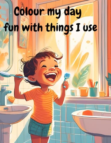 Colouring book: Colour my day fun with things I use: A creative way for kids to explore their everyday tools and acivities von Independently published