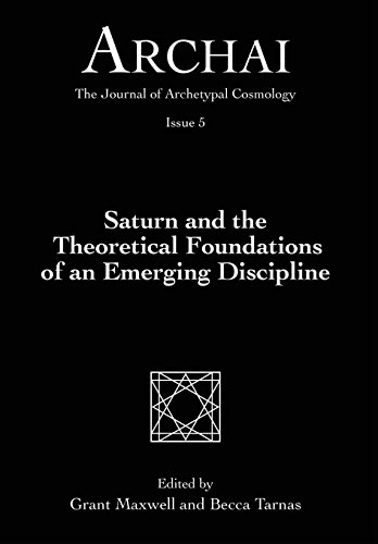 Saturn and the Theoretical Foundations of an Emerging Discipline (Archai: The Journal of Archetypal Cosmology, Band 5)