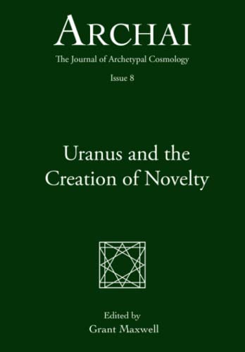 Uranus and the Creation of Novelty (Archai: The Journal of Archetypal Cosmology, Issue 8)