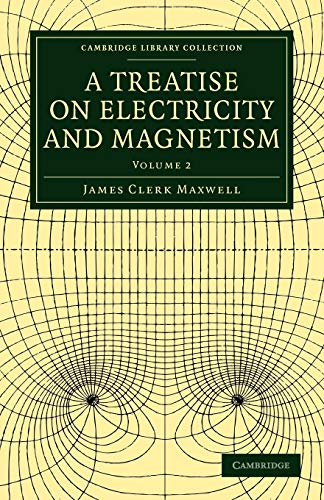 A Treatise on Electricity and Magnetism: Volume 2 (Cambridge Library Collection: Physical Sciences, Band 2)