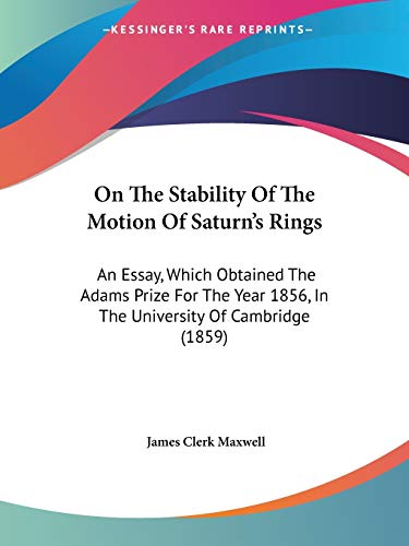 On The Stability Of The Motion Of Saturn's Rings: An Essay, Which Obtained The Adams Prize For The Year 1856, In The University Of Cambridge (1859) von Kessinger Publishing