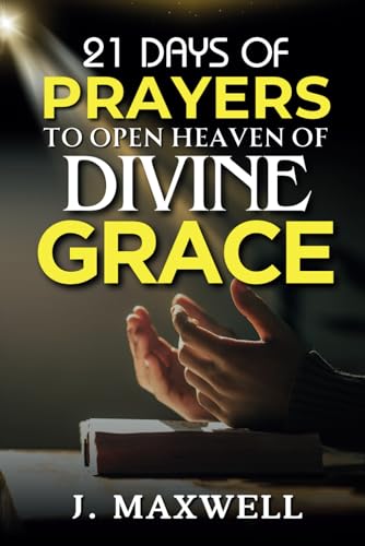 21 Days of Prayers to Open Heaven of Divine Grace (Prayers That Move Heaven: A Devotional Series) von Independently published