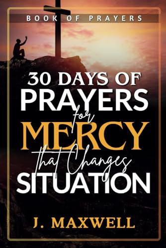 30 days of Prayers for Mercy that Changes Situation (Prayers That Move Heaven: A Devotional Series) von Independently published