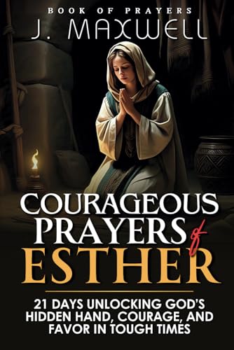 Courageous Prayers of Esther: 21 Days Unlocking God’s Hidden Hand, Courage, and Favor in Tough Times von Independently published