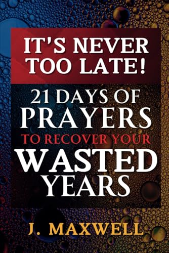 It's Never Too Late: 21 Days Prayers to Recover Your Wasted Years von Independently published
