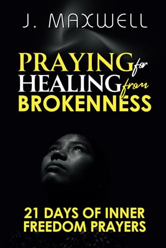 Praying for Healing from Brokenness: 21 Days of Inner Freedom Prayers von Independently published