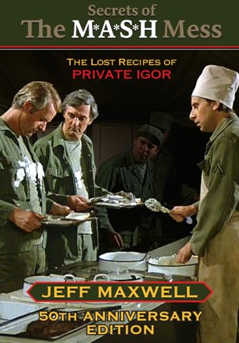 Secrets of The M*A*S*H Mess, The Lost Recipes of Private Igor: 50th Anniversary Edition von Jeff Maxwell