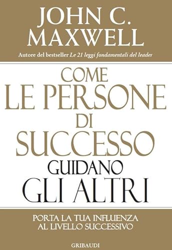 Come le persone di successo guidano gli altri. Porta la tua influenza al livello successivo Come le persone di successo guidano gli altri. Porta la tua influenza al livello successivo