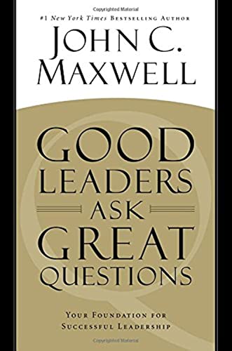 Good Leaders Ask Great Questions: Your Foundation for Successful Leadership Good Leaders Ask Great Questions: Your Foundation for Successful Leadership