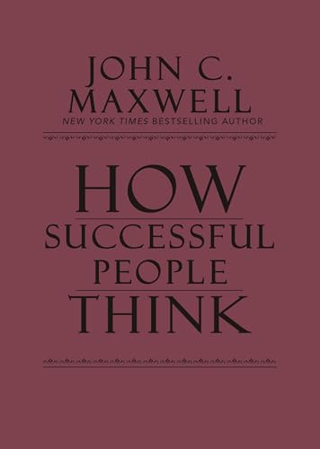 How Successful People Think: Change Your Thinking, Change Your Life How Successful People Think: Change Your Thinking, Change Your Life