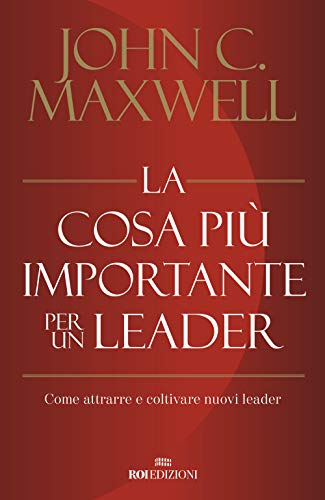 La cosa più importante per un leader. Come attrarre e coltivare nuovi leader (Business) von Business