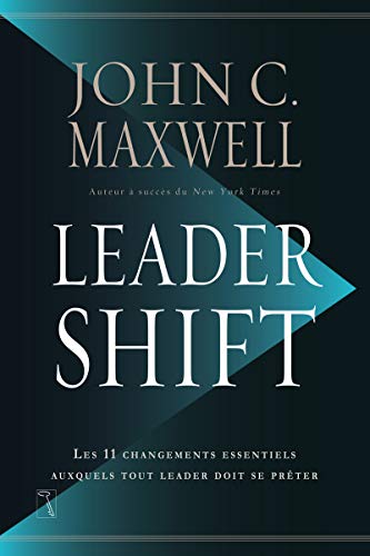 Leadershift - Les 11 changements essentiels auxquels tout leader doit se prêter: Les changements essentiels auxquels tout leader doit se prêter