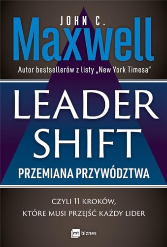 Leadershift Przemiana przywództwa czyli 11 kroków które musi przejść każdy lider Leadershift Przemiana przywództwa czyli 11 kroków które musi przejść każdy lider