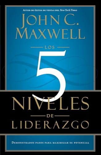 Los 5 Niveles de Liderazgo: Pasos comprobados para maximizar su potencial Los 5 Niveles de Liderazgo: Pasos comprobados para maximizar su potencial