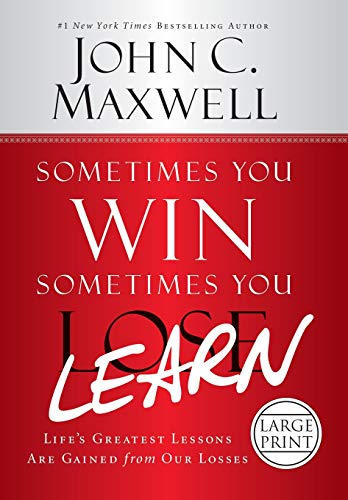 Sometimes You Win--Sometimes You Learn: Life's Greatest Lessons Are Gained from Our Losses Sometimes You Win--Sometimes You Learn: Life's Greatest Lessons Are Gained from Our Losses