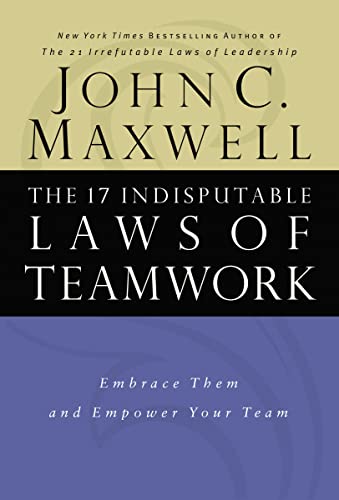 The 17 Indisputable Laws of Teamwork: Embrace Them and Empower Your Team The 17 Indisputable Laws of Teamwork: Embrace Them and Empower Your Team