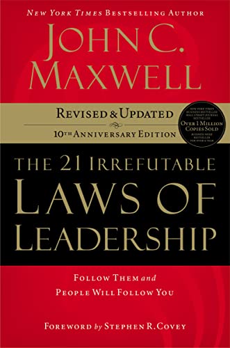 The 21 Irrefutable Laws of Leadership: Follow Them and People Will Follow You The 21 Irrefutable Laws of Leadership: Follow Them and People Will Follow You