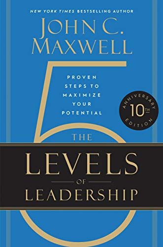 The 5 Levels of Leadership (10th Anniversary Edition): Proven Steps to Maximize Your Potential