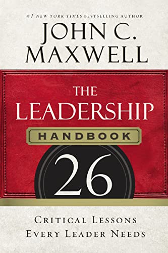 The Leadership Handbook: 26 Critical Lessons Every Leader Needs The Leadership Handbook: 26 Critical Lessons Every Leader Needs