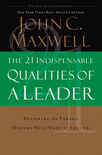 The 21 Indispensable Qualities of a Leader: Becoming the Person Others Will Want to Follow ITPE