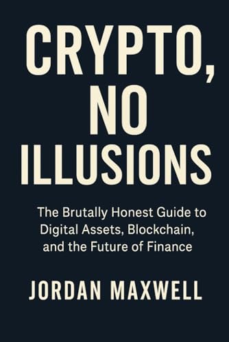 Crypto, No Illusions: The Brutally Honest Guide to Digital Assets, Blockchain, and the Future of Finance Crypto, No Illusions: The Brutally Honest Guide to Digital Assets, Blockchain, and the Future of Finance von Independently published