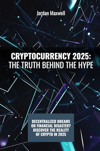Cryptocurrency 2025: The Truth Behind the Hype: An In-Depth Analysis of the Future of Digital Currencies Cryptocurrency 2025: The Truth Behind the Hype: An In-Depth Analysis of the Future of Digital Currencies von Independently published