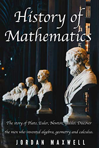 History of Mathematics: The story of Plato, Euler, Newton, Galilei. Discover the men who invented algebra, geometry and calculus. History of Mathematics: The story of Plato, Euler, Newton, Galilei. Discover the men who invented algebra, geometry and calculus. von Independently published