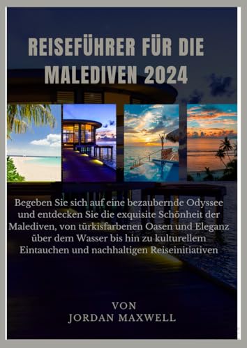 MALEDIVENREISEFÜHRER 2024: Begeben Sie sich auf eine bezaubernde Odyssee und entdecken Sie die exquisite Schönheit der Malediven, von türkisfarbenen Oasen und Eleganz über dem Wasser bis hin zu kultur von Independently published