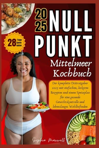 NULLPUNKT MITTELMEER KOCHBUCH: Der komplette Diätratgeber 2025 mit einfachen, leckeren Rezepten und einem Speiseplan für ein gesundes Gewichtsmanagement und lebenslanges Wohlbefinden. von Independently published
