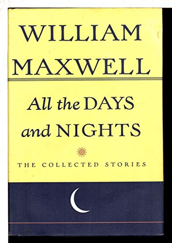 All the Days and Nights: The Collected Stories of William Maxwell