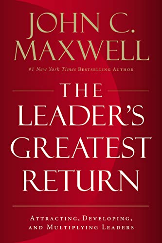 The Leader's Greatest Return: Attracting, Developing, and Multiplying Leaders von THOMAS NELSON