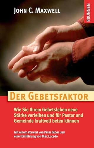 Der Gebetsfaktor: Wie Sie Ihrem Gebetsleben neue Stärke verleihen und für Pastor und Gemeinde kraftvoll beten können