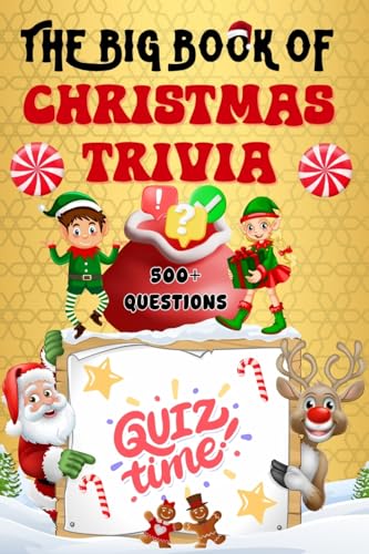 The Big Book of Christmas Trivia: 500+ Questions to Test Your Knowledge About Santa Claus, Holiday Season, Traditions, Fun Facts and More (Trivia Books)