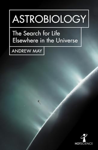 Astrobiology: The Search for Life Elsewhere in the Universe (Hot Science)