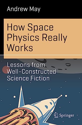 How Space Physics Really Works: Lessons from Well-Constructed Science Fiction (Science and Fiction)