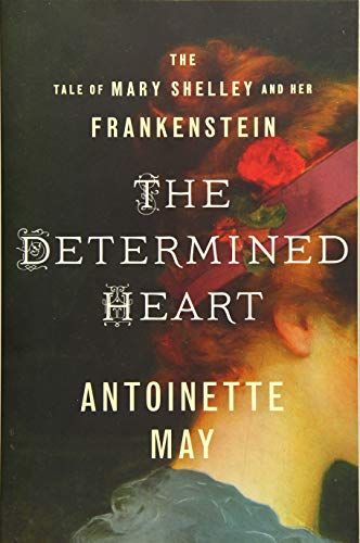 The Determined Heart: The Tale of Mary Shelley and Her Frankenstein