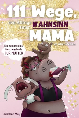 111 Wege, den Alltagswahnsinn einer Mama zu überstehen – Das humorvolle Geschenkbuch für Mütter voller Ironie, Witz und Überlebensstrategien. von LachLos Verlag